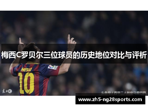 梅西C罗贝尔三位球员的历史地位对比与评析