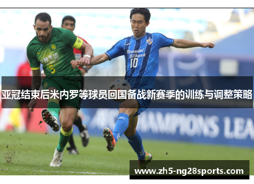亚冠结束后米内罗等球员回国备战新赛季的训练与调整策略