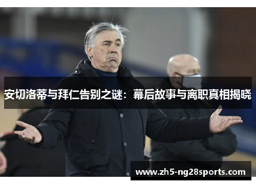 安切洛蒂与拜仁告别之谜：幕后故事与离职真相揭晓